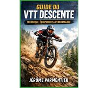 Guide du VTT Descente: Le Manuel Complet pour Progresser, S’Équiper et Performer en Downhill