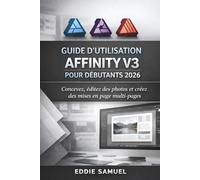 GUIDE D'U7TILISATION AFFINITY V3 POUR DÉBUTANTS 2026: Concevez, éditez des photos et créez des mises en page multi-pages