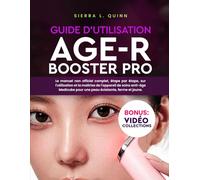 GUIDE D'UTILISATION AGE-R BOOSTER PRO: Le manuel non officiel complet, étape par étape, sur l'utilisation et la maîtrise de l'appareil de soins ... pour une peau éclatante, ferme et jeune