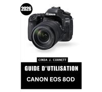 GUIDE D'UTILISATION CANON EOS 8OD 2026: Un manuel étape par étape pour maîtriser les fonctions de l'appareil photo, avec des conseils et astuces d'experts pour débutants et seniors.