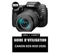 GUIDE D'UTILISATION CANON EOS 9OD 2026: Un guide étape par étape pour configurer son appareil photo, maîtriser ses commandes et prendre des photos en toute confiance au quotidien.