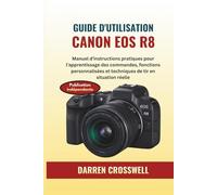 Guide d'utilisation Canon EOS R8: Manuel d'instructions pratiques pour l'apprentissage des commandes, fonctions personnalisées et techniques de tir en situation réelle