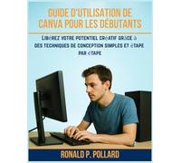 Guide d'utilisation de Canva pour les débutants: Libérez votre potentiel créatif grâce à des techniques de conception simples et étape par étape