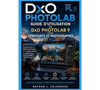 Guide d'utilisation de DxO PhotoLab 9 pour débutants et photographes: Maîtrisez le traitement RAW, le masquage IA, la réduction du bruit Deep PRIME, ... produits intelligents de Nathan J. Colebrook)