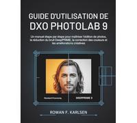 Guide d'utilisation de DxO PhotoLab 9: Un manuel étape par étape pour maîtriser l'édition de photos, la réduction du bruit DeepPRIME, la correction des couleurs et les améliorations créatives