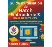 Guide d'utilisation de Hatch Embroidery 3 pour débutants: Tutoriels illustrés et techniques professionnelles pour maîtriser la numérisation, l'assemblage et la création de motifs