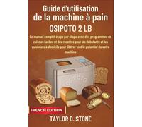 Guide d'utilisation de la machine à pain OSIPOTO 2LB: Le manuel complet étape par étape avec des programmes de cuisson faciles et des recettes pour ... libérer tout le potentiel de votre machine