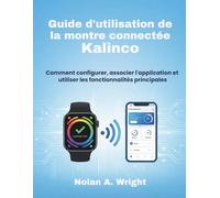Guide d'utilisation de la montre connectée Kalinco: Comment configurer, associer l'application et utiliser les fonctionnalités principales