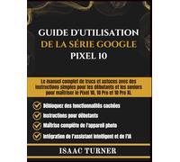 GUIDE D'UTILISATION DE LA SÉRIE GOOGLE PIXEL 10: Le manuel complet de trucs et astuces avec des instructions simples pour les débutants et les seniors pour maîtriser le Pixel 10, 10 Pro et 10 Pro XL