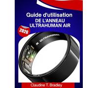 Guide d'utilisation de l'anneau Ultrahuman AIR 2026: Un guide étape par étape pour maîtriser le suivi intelligent du bien-être, avec des conseils et ... d'experts pour les débutants et les seniors.