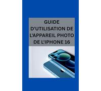 Guide d'utilisation de l'appareil photo de l'iPhone 16: De l'automatique à l'avancé, capturez de superbes photos en toute simplicité