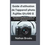 Guide d'utilisation de l'appareil photo Fujifilm Gfx100 II: Instructions de configuration des fonctions, des paramètres et des secrets de prise de vue professionnelle
