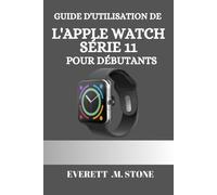 GUIDE D'UTILISATION DE L'APPLE WATCH SÉRIE 11 POUR DÉBUTANTS: Un Manuel Détaillé Étape Par Étape Pour Des Conseils Essentiels, Le Suivi De La Santé, La Connectivité 5g Et Des Fonctionnalités Pro Pour