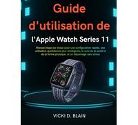 Guide d'utilisation de l'Apple Watch Series 11: Manuel étape par étape pour une configuration rapide, une utilisation quotidienne plus intelligente, ... forme physique, et un dépannage sans stress