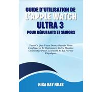 GUIDE D'UTILISATION DE L'APPLE WATCH ULTRA 3 POUR DÉBUTANTS ET SENIORS: Tout Ce Que Vous Devez Savoir Pour Configurer Et Optimiser Votre Montre Connectée Pour La Santé Et La Forme Physique.