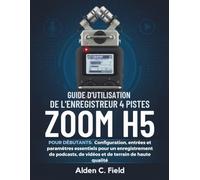 Guide d'utilisation de l'enregistreur 4 pistes Zoom - H5 pour débutants: Configuration, entrées et paramètres essentiels pour un enregistrement de podcasts, de vidéos et de terrain de haute qualité