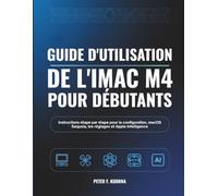 Guide d'utilisation de l'iMac M4 pour débutants: Instructions étape par étape pour la configuration, macOS Sequoia, les réglages et Apple Intelligence