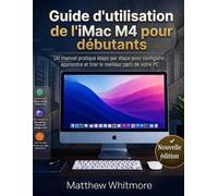 Guide d'utilisation de l'iMac M4 pour débutants: Un manuel pratique étape par étape pour configurer, apprendre et tirer le meilleur parti de votre PC (Édition 2026)