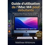Guide d'utilisation de l'iMac M4 pour débutants: Un manuel pratique étape par étape pour configurer, apprendre et tirer le meilleur parti de votre PC (Édition 2026)