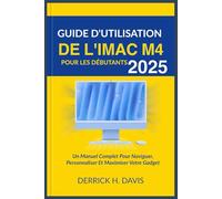 GUIDE D'UTILISATION DE L'IMAC M4 POUR LES DÉBUTANTS 2025: Un Manuel Complet Pour Naviguer, Personnaliser Et Maximiser Votre Gadget
