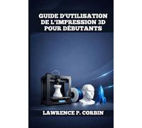 GUIDE D'UTILISATION DE L'IMPRESSION 3D POUR DÉBUTANTS