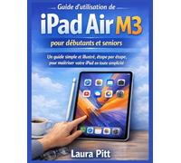 Guide d'utilisation de l'iPad Air M3 pour débutants et seniors: Un guide simple et illustré, étape par étape, pour maîtriser votre iPad en toute simplicité