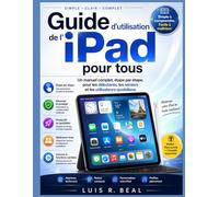 Guide d'utilisation de l'iPad pour tous: Un manuel complet, étape par étape, pour les débutants, les seniors et les utilisateurs quotidiens