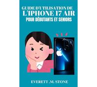 GUIDE D'UTILISATION DE L'IPHONE 17 AIR POUR DÉBUTANTS ET SENIORS: Configuration Étape Par Étape, Fonctionnalités Multitâches,Trucs Et Astuces Cachés Et Plus Encore Pour Une Productivité Et Une Utilisa