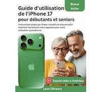 Guide d'utilisation de l'iPhone 17 pour débutants et seniors: Instructions étape par étape, conseils et astuces pour maîtriser facilement votre appareil pour votre utilisation quotidienne