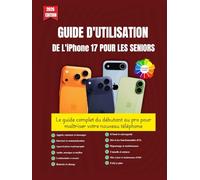 GUIDE D'UTILISATION DE L'iPHONE 17 POUR LES SENIORS: Le guide complet du débutant au pro pour maîtriser votre nouveau téléphone || Convient à toutes ... intérieur coloré et belles illustrations