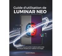 Guide d'utilisation de Luminar Neo: Maîtrisez la retouche photo moderne grâce à des techniques simples pour sublimer vos images
