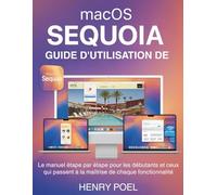 GUIDE D'UTILISATION DE macOS SEQUOIA: Le manuel étape par étape pour les débutants et ceux qui passent à la maîtrise de chaque fonctionnalité