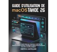 Guide d'utilisation de macOS Tahoe 26: Un manuel simple étape par étape pour maîtriser les fonctionnalités cachées, l'intelligence Apple et les raccourcis avec des conseils pratiques