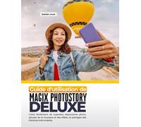 GUIDE D'UTILISATION DE MAGIX PHOTOSTORY DELUXE: Créez facilement de superbes diaporamas photo, ajoutez de la musique et des effets, et partagez des histoires mémorables.