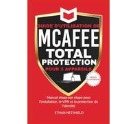 GUIDE D'UTILISATION DE MCAFEE TOTAL PROTECTION POUR 3 APPAREILS: Manuel étape par étape pour l'installation, le VPN et la protection de l'identité
