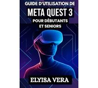 GUIDE D'UTILISATION DE META QUEST 3 POUR DÉBUTANTS ET SENIORS: Une illustration étape par étape pour maîtriser facilement votre réalité virtuelle