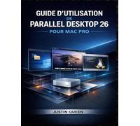 GUIDE D'UTILISATION DE PARALLEL DESKTOP 26 POUR MAC PRO: Un système complet pour exécuter Windows, Linux et des machines virtuelles de manière transparente sur macOS