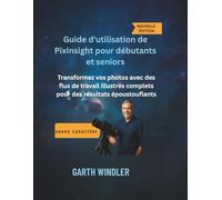 Guide d'utilisation de PixInsight pour débutants et seniors: Transformez vos photos avec des flux de travail illustrés complets pour des résultats époustouflants