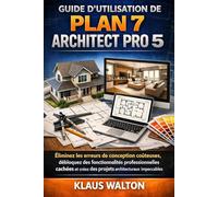 GUIDE D'UTILISATION DE PLAN 7 ARCHITECT PRO 5: Éliminez les erreurs de conception coûteuses, débloquez des fonctionnalités professionnelles cachées et créez des projets architecturaux impeccables.
