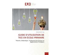 Guide d'Utilisation de Tice En École Primaire: Théorie, Didactique, Traitement de l'Erreur et Applications Pratiques