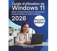 Guide d'utilisation de Windows 11: Mode d’emploi illustré pour comprendre chaque fonction en toute confiance