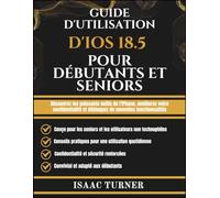 GUIDE D'UTILISATION D'IOS 18.5 POUR DÉBUTANTS ET SENIORS: Découvrez les puissants outils de l'iPhone, améliorez votre confidentialité et débloquez de nouvelles fonctionnalités
