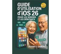 Guide d'utilisation d'iOS 26 pour les seniors et les débutants: Manuel simplifié étape par étape pour maîtriser facilement les fonctionnalités ... Phones and Gadgets for Seniors and Beginners)