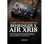 GUIDE D'UTILISATION DU BEHRINGER X AIR XR18: Maîtrisez le mixage sans fil, le contrôle du son en direct, l'enregistrement multipiste et le traitement audio professionnel en toute confiance.