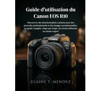 Guide d'utilisation du Canon EOS R10: Découvrez des fonctionnalités cachées pour des portraits professionnels et des images exceptionnelles : un guide ... étape, du niveau débutant au niveau expert.