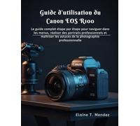 Guide d'utilisation du Canon EOS R100: Le guide complet, étape par étape, pour naviguer dans les menus, réaliser des portraits professionnels et ... de la photographie professionnelle.