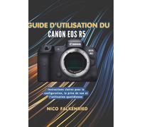 Guide d'utilisation du Canon EOS R5: Instructions claires pour la configuration, la prise de vue et l'utilisation quotidienne