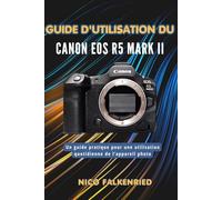 Guide d'utilisation du Canon EOS R5 Mark II: Un guide pratique pour une utilisation quotidienne de l’appareil photo