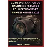 GUIDE D'UTILISATION DU CANON EOS R5 MARS II POUR DÉBUTANTS ET PROFESSIONNELS 2026: Un Guide Pratique Étape Par Étapemanuel Pour Maîtriser La ... Et Les Réglages Avancés De L'appareil Photo