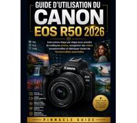 GUIDE D'UTILISATION DU CANON EOS R50 2026: Instructions étape par étape pour prendre de meilleures photos, enregistrer des vidéos exceptionnelles et débloquer toutes les fonctionnalités essentielles